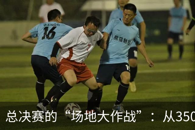 总决赛的“场地大作战”：从3500座到17000座的逆袭